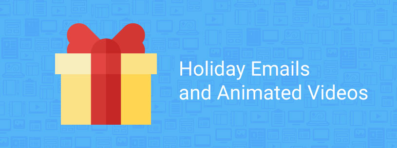 Holiday Emails and Animated Videos