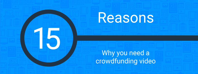 15 Reasons Why You Need a Crowdfunding Video